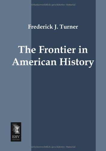 The Frontier in American History - Frederick J. Turner - Books - Ehv-History - 9783955642662 - March 13, 2013