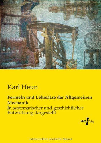Cover for Karl Heun · Formeln und Lehrsatze der Allgemeinen Mechanik: In systematischer und geschichtlicher Entwicklung dargestellt (Paperback Book) [German edition] (2019)