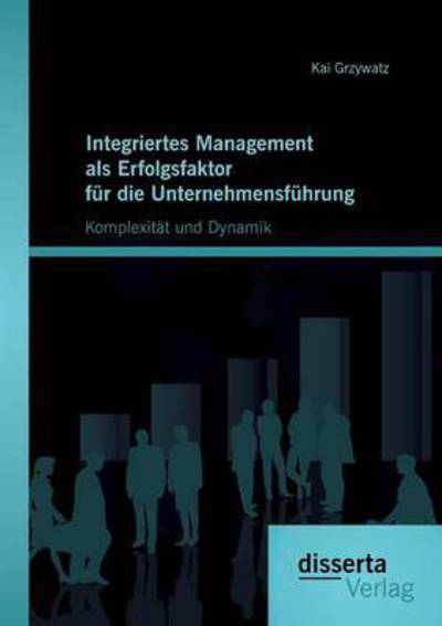 Cover for Kai Grzywatz · Integriertes Management Als Erfolgsfaktor Fur Die Unternehmensfuhrung: Komplexitat Und Dynamik (Paperback Book) (2015)