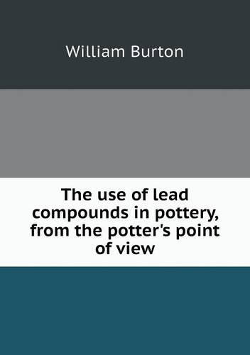 Cover for William Burton · The Use of Lead Compounds in Pottery, from the Potter's Point of View (Paperback Book) (2013)