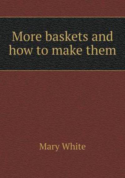 Cover for Mary White · More Baskets and How to Make Them (Paperback Book) (2015)