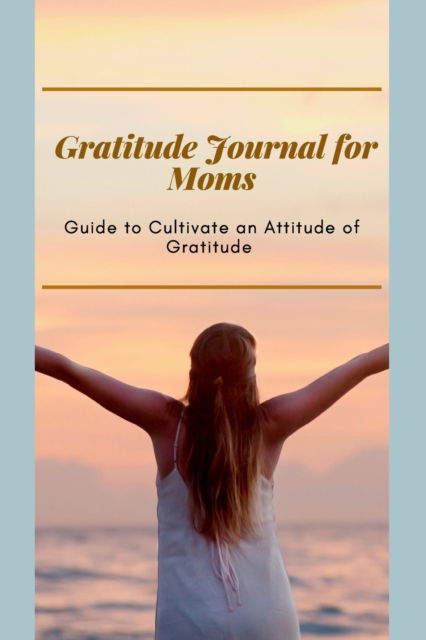 Cover for Adil Daisy · Gratitude Journal for Moms Guide to cultivate an Attitude of Gratitude (Paperback Book) (2021)