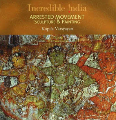 Cover for Kapila Vatsyayan · Incredible India -- Arrested Movement: Sculpture &amp; Painting (Hardcover Book) (2021)