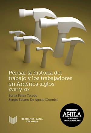 Cover for Sonia Pérez Toledo · Pensar la historia del trabajo y los trabajadores en América, siglos XVIII y XIX (Book) (2024)