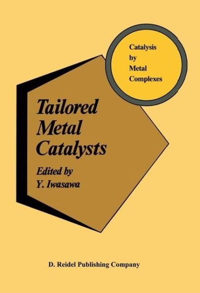Cover for Y Iwasawa · Tailored Metal Catalysts - Catalysis by Metal Complexes (Hardcover bog) [1986 edition] (1985)