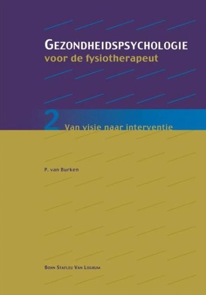 Gezondheidspsychologie Voor de Fysiotherapeut 2: Van Visie Naar Interventie - Peter Van Burken - Kirjat - Bohn,Scheltema & Holkema,The Netherlands - 9789031339662 - 2003