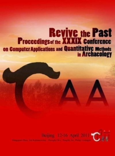 Revive the Past: Proceedings of the 39th Annual Conference of Computer Applications and Quantitative Methods in Archaeology (CAA), Beijing, China, 12-16 April 2011 - Computer Applications and Quantitative Methods in Archaeology - Philip Verhagen - Livros - Pallas Publications - 9789085550662 - 17 de agosto de 2012