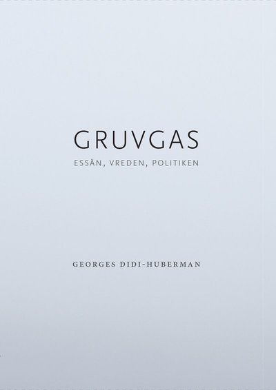 Cover for Georges Didi-Huberman · Gruvgas : essän, vreden, politiken (Bound Book) (2015)