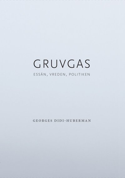 Gruvgas : essän, vreden, politiken - Georges Didi-Huberman - Books - Bokförlaget Daidalos - 9789171734662 - December 10, 2015