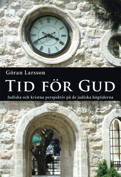 Cover for Göran Larsson · Skrifter om judisk och kristen tro och tradition: Tid för Gud : judiska och kristna perspektiv på de judiska högtiderna (Book) (2016)