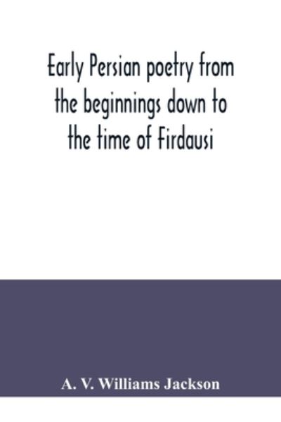 Cover for A V Williams Jackson · Early Persian poetry from the beginnings down to the time of Firdausi (Taschenbuch) (2020)