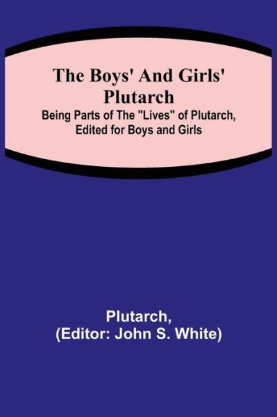 Cover for Plutarch · The Boys' and Girls' Plutarch; Being Parts of the Lives of Plutarch, Edited for Boys and Girls (Pocketbok) (2022)