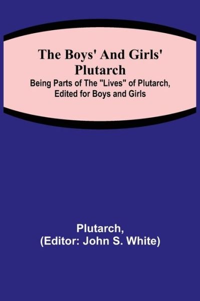 Cover for Plutarch · The Boys' and Girls' Plutarch; Being Parts of the Lives of Plutarch, Edited for Boys and Girls (Paperback Bog) (2022)