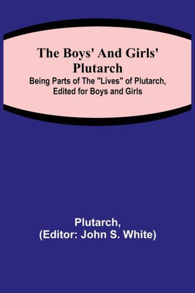 Cover for Plutarch · The Boys' and Girls' Plutarch; Being Parts of the Lives of Plutarch, Edited for Boys and Girls (Paperback Book) (2022)