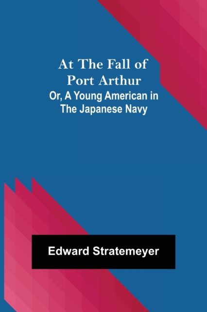 At the Fall of Port Arthur; Or, A Young American in the Japanese Navy - Edward Stratemeyer - Kirjat - Alpha Edition - 9789356089662 - maanantai 11. huhtikuuta 2022