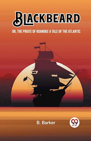 Cover for B Barker · BlackbeardOr, The Pirate of Roanoke A Tale of the Atlantic (Edition2023) (Pocketbok) (2024)