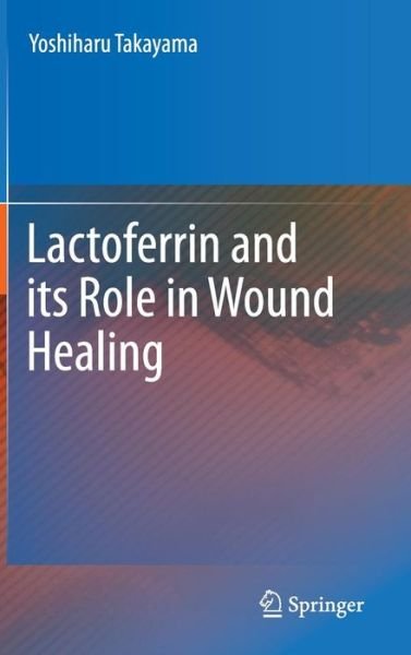Yoshiharu Takayama · Lactoferrin and its Role in Wound Healing (Hardcover bog) [2012 edition] (2011)