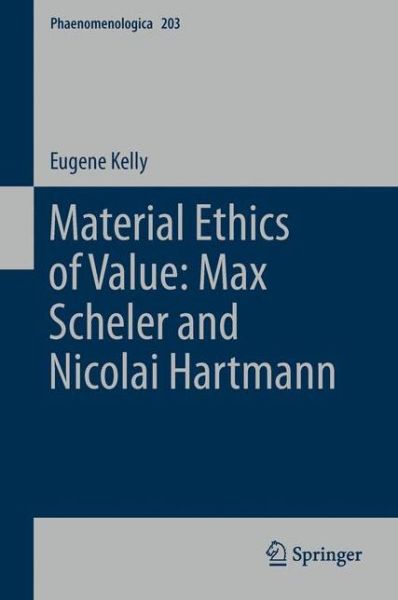 E. Kelly · Material Ethics of Value: Max Scheler and Nicolai Hartmann - Phaenomenologica (Paperback Book) [2011 edition] (2013)