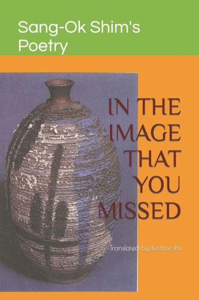 Cover for Sang-Ok Shim's Poetry · In the Image That You Missed: Translated by Eechae Ra (Paperback Book) (2022)