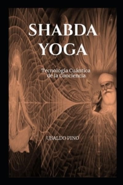 Cover for Ubaldo Pino · Shabda Yoga: Tecnologia Cuantica de la Conciencia (Paperback Bog) (2021)