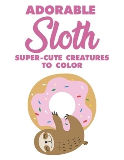 Cover for Tacostar Books · Adorable Sloth Super-Cute Creatures To Color (Paperback Book) (2020)