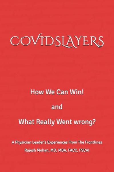 Cover for Mohan, Mba, MD · Covidslayers: How We Can Win! and What Really Went Wrong? A Physician Leader's Experiences From The Frontlines (Paperback Book) (2020)