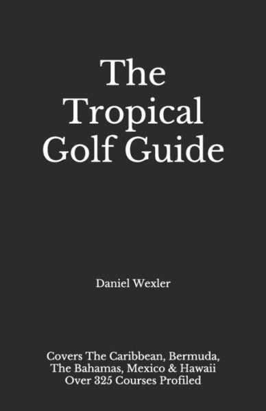 Cover for Daniel Wexler · The Tropical Golf Guide (Pocketbok) (2021)