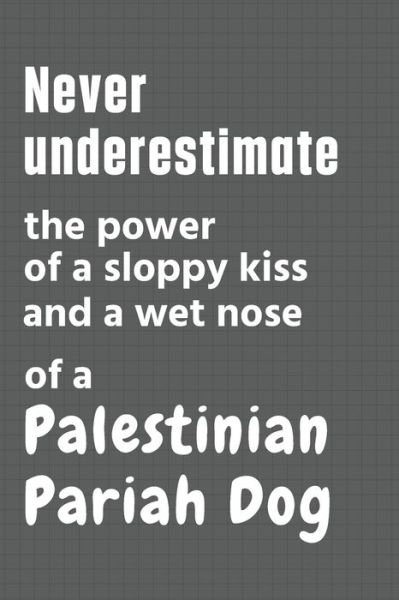 Cover for Wowpooch Press · Never underestimate the power of a sloppy kiss and a wet nose of a Palestinian Pariah Dog (Paperback Book) (2020)