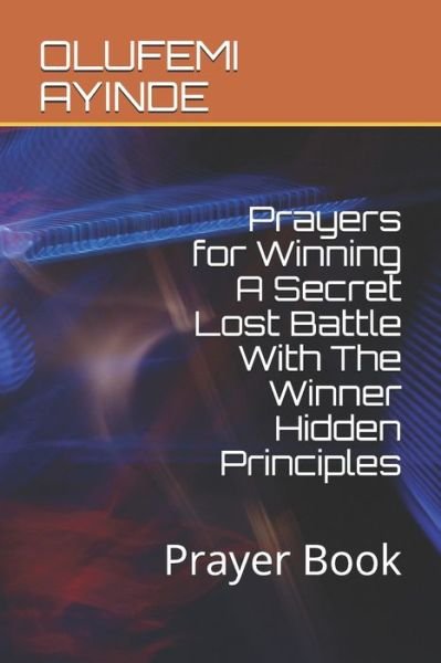 Cover for Olufemi Ayinde · Prayers for Winning A Secret Lost Battle With The Winner Hidden Principles (Paperback Book) (2020)