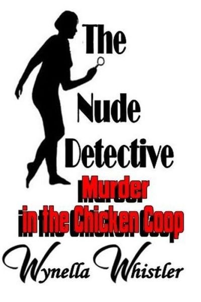 Cover for Wynella Whistler · The Nude Detective - Murder in the Chicken Coop (Paperback Book) (2020)