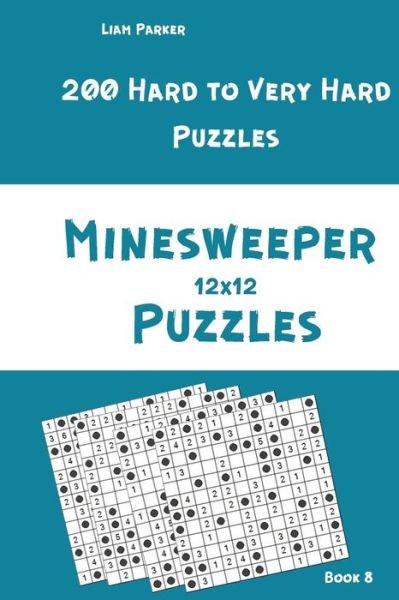 Cover for Liam Parker · Minesweeper Puzzles - 200 Hard to Very Hard Puzzles 12x12 Book 8 (Pocketbok) (2020)