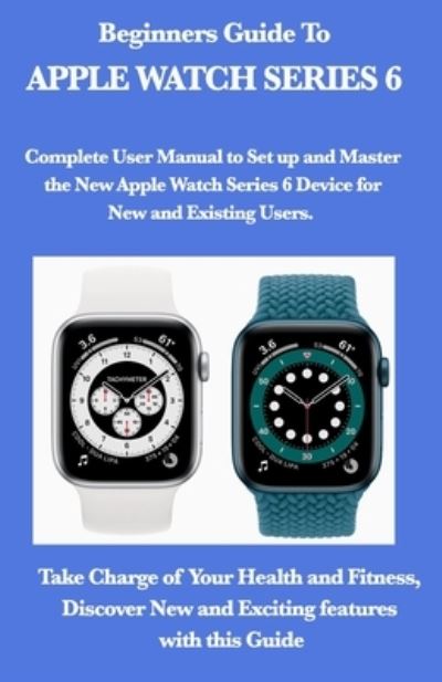 Beginners Guide To Apple Watch Series 6 - Mark Moore - Livros - Independently Published - 9798692143662 - 30 de setembro de 2020