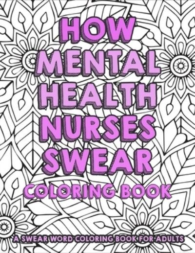 Cover for Nurse Publication · How Mental Health Nurses Swear Coloring Book - a Swear Word Coloring Book For Adults (Paperback Bog) (2021)