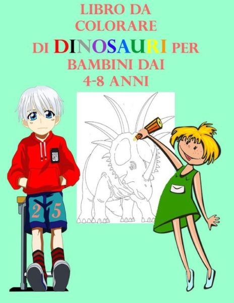 Cover for Lover Of Rain · Libro da Colorare di Dinosauri per Bambini dai 4-8 anni: Fantastici Libri Da Colorare Per Bambini da 4-8 Anni - Ottimo regalo per i bambini - Sviluppa il talento dei bambini nell'arte - Perfetto per bambini in eta prescolar piccoli con Stampa grandi . . (Paperback Book) (2021)