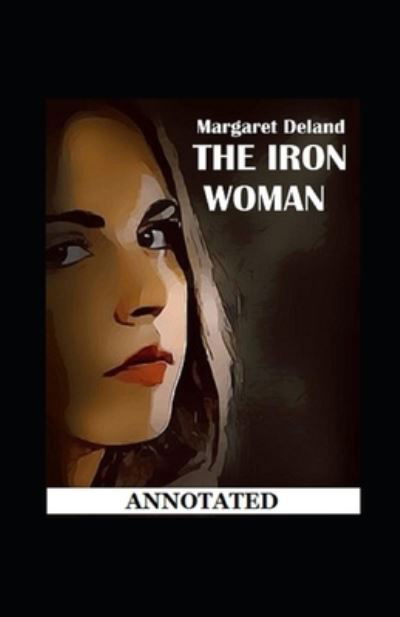 Cover for Margaret Deland · The Iron Woman Annotated (Paperback Book) (2021)