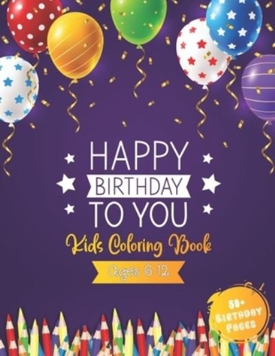Cover for 52 Coloring World · Happy Birthday To You Kids Coloring Book Ages 6 - 12: Awesome Birthday Coloring Books With 52 Cute Cake, Balloons, Ice Cream, Candles And More Birthday Thing For Kids And Children - An Awesome Coloring Book To Celebrate Birthday (Paperback Bog) (2021)