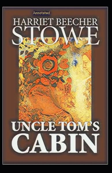 Cover for Harriet Beecher Stowe · Uncle Tom's Cabin Annotated (Taschenbuch) (2021)