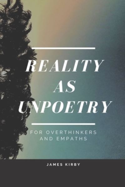 Cover for James Kirby · Reality as Unpoetry: For overthinkers and empaths (Paperback Book) (2022)