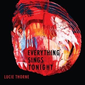 Everything Sings Tonight - Lucie Thorne - Musiikki - CONTINENTAL SONG CITY - 9323482011663 - perjantai 6. marraskuuta 2015
