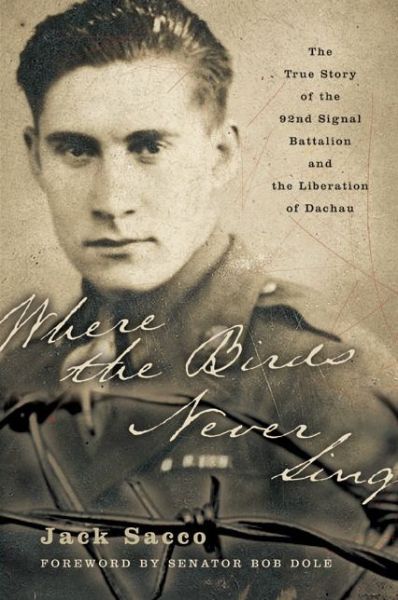 Cover for Jack Sacco · Where the Birds Never Sing: The True Story of the 92nd Signal Battalion and the Liberation of Dachau (Taschenbuch) [Reprint edition] (2004)