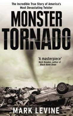 Monster Tornado: The Incredible True Story of America's Most Devastating Twister - Mark Levine - Kirjat - Ebury Publishing - 9780091900663 - torstai 3. heinäkuuta 2008