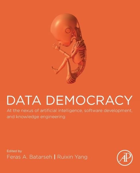 Cover for Batarseh, Feras A. (Associate Professor, Department of Biological Systems Engineering at Virginia Tech (VT) USA) · Data Democracy: At the Nexus of Artificial Intelligence, Software Development, and Knowledge Engineering (Paperback Book) (2020)