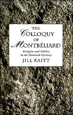 The Colloquy of Montbeliard: Religion and Politics in the Sixteenth Century - Raitt, Jill (Catherine Paine Middlebush Professor, Catherine Paine Middlebush Professor, Humanities University of Missouri-Columbia) - Libros - Oxford University Press Inc - 9780195075663 - 10 de junio de 1993