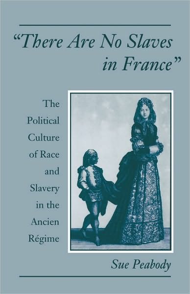 Cover for Peabody, Sue (Assistant Professor of History, Assistant Professor of History, Washington State University) · 'There Are No Slaves in France': The Political Culture of Race and Slavery in the Ancien Regime (Taschenbuch) (2003)