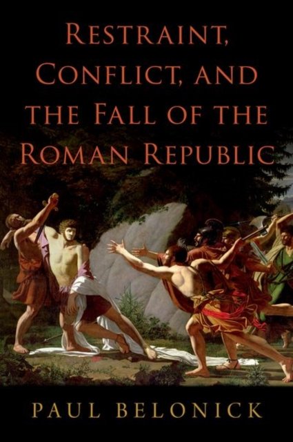 Cover for Belonick, Paul (Assistant Professor of Practice, Assistant Professor of Practice, UC Hastings Law School) · Restraint, Conflict, and the Fall of the Roman Republic (Hardcover bog) (2023)