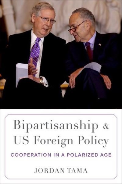 Cover for Tama, Jordan (Provost Associate Professor in the School of International Service, Provost Associate Professor in the School of International Service, American University) · Bipartisanship and US Foreign Policy: Cooperation in a Polarized Age (Innbunden bok) (2023)
