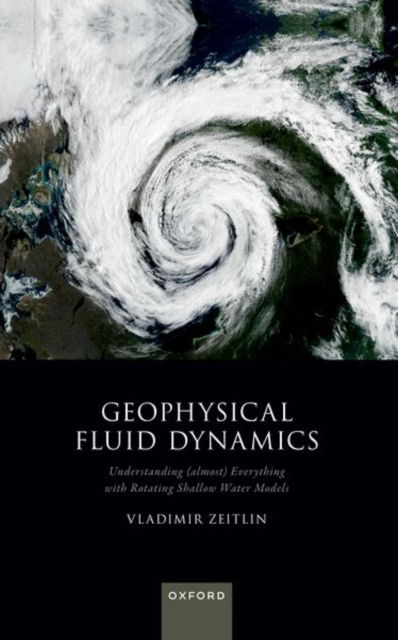 Geophysical Fluid Dynamics: Understanding (almost) Everything with Rotating Shallow Water Models - Zeitlin, Prof Vladimir (Professor Emeritus, Professor Emeritus, Sorbonne University) - Książki - Oxford University Press - 9780198933663 - 19 września 2024