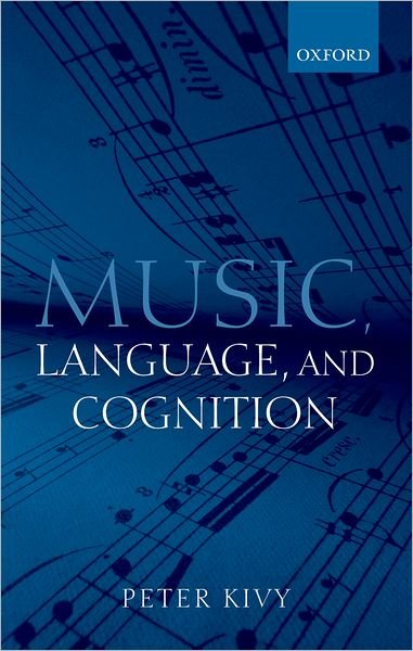 Cover for Kivy, Peter (Rutgers University, The State University of New Jersey) · Music, Language, and Cognition: And Other Essays in the Aesthetics of Music (Innbunden bok) (2007)