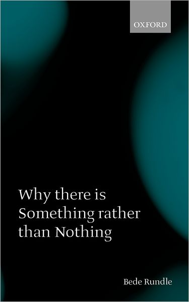 Cover for Rundle, Bede (, Trinity College, University of Oxford) · Why there is Something rather than Nothing (Taschenbuch) (2006)