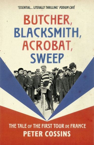 Butcher, Blacksmith, Acrobat, Sweep: The Tale of the First Tour de France - Peter Cossins - Books - Vintage Publishing - 9780224100663 - June 7, 2018